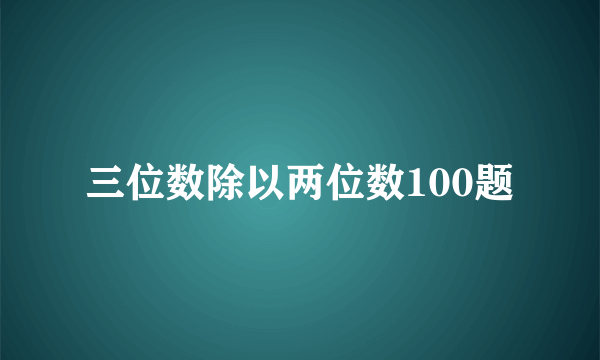 三位数除以两位数100题
