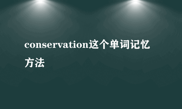 conservation这个单词记忆方法