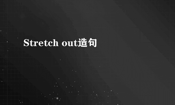 Stretch out造句