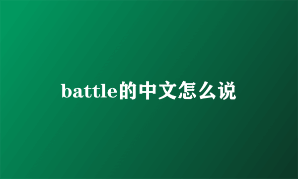battle的中文怎么说