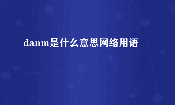 danm是什么意思网络用语
