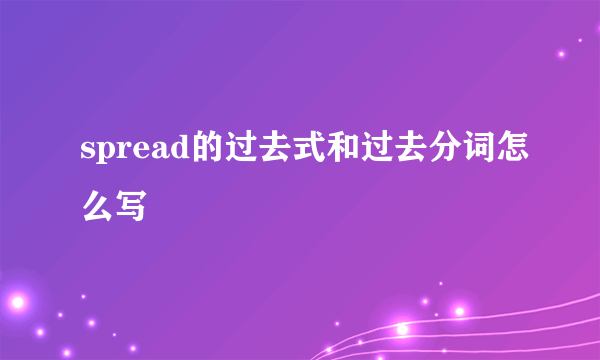 spread的过去式和过去分词怎么写