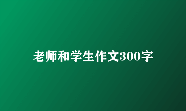 老师和学生作文300字