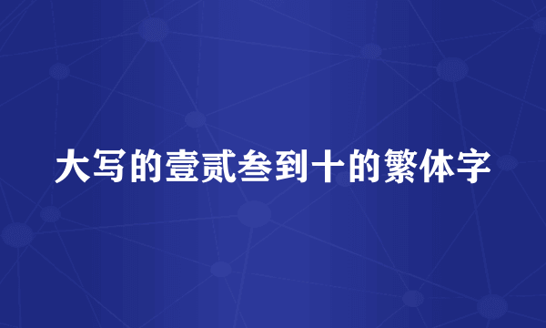 大写的壹贰叁到十的繁体字