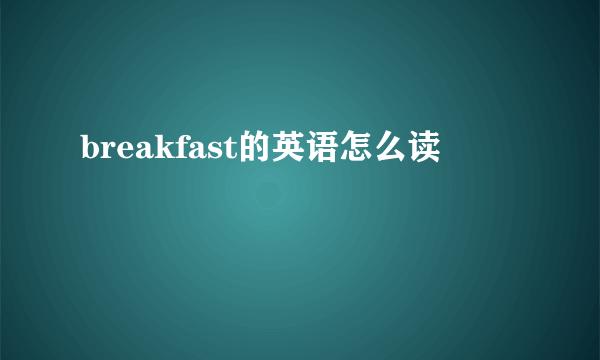 breakfast的英语怎么读