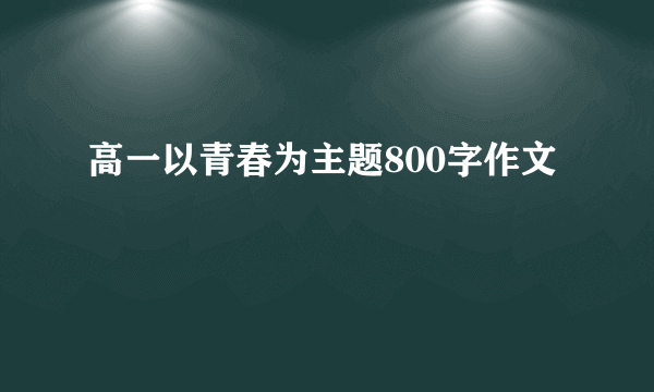 高一以青春为主题800字作文