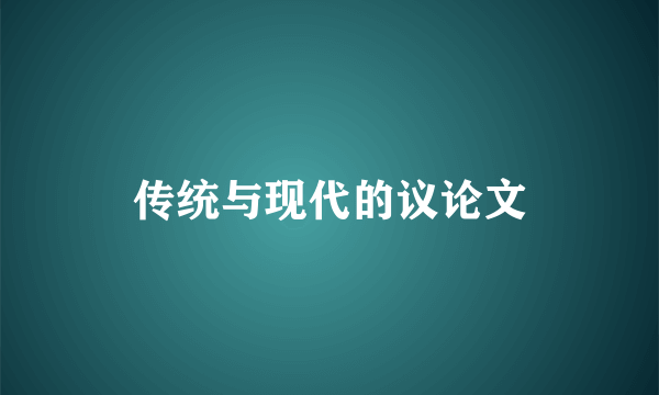 传统与现代的议论文