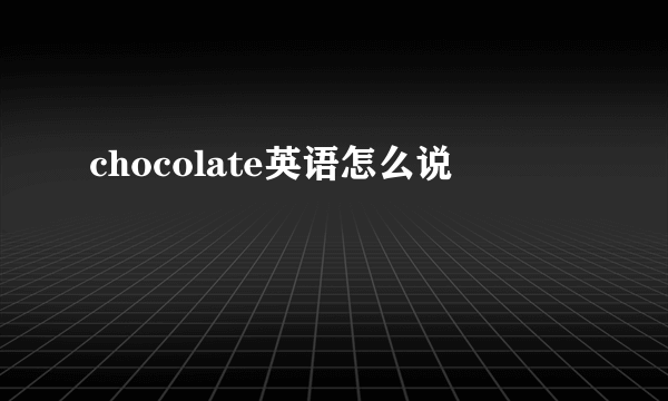 chocolate英语怎么说