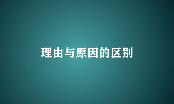 理由与原因的区别