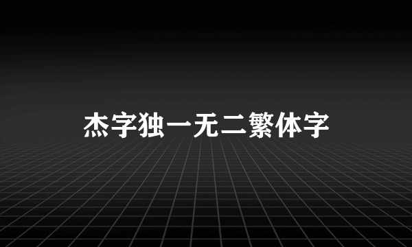 杰字独一无二繁体字