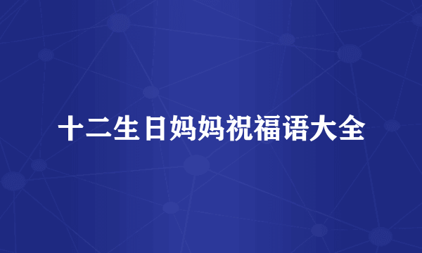 十二生日妈妈祝福语大全