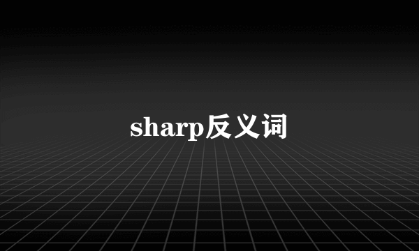 sharp反义词
