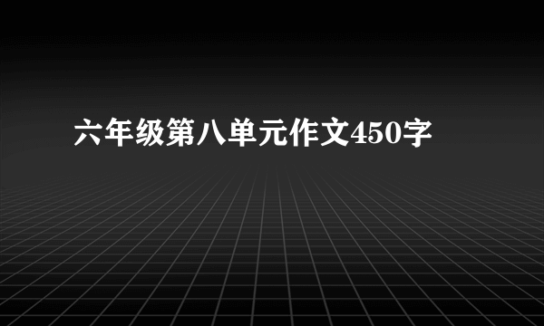 六年级第八单元作文450字