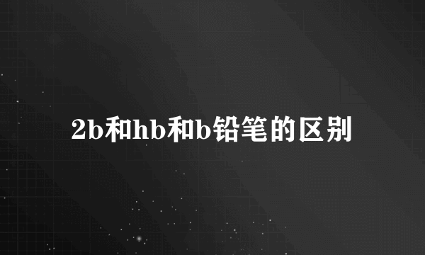 2b和hb和b铅笔的区别
