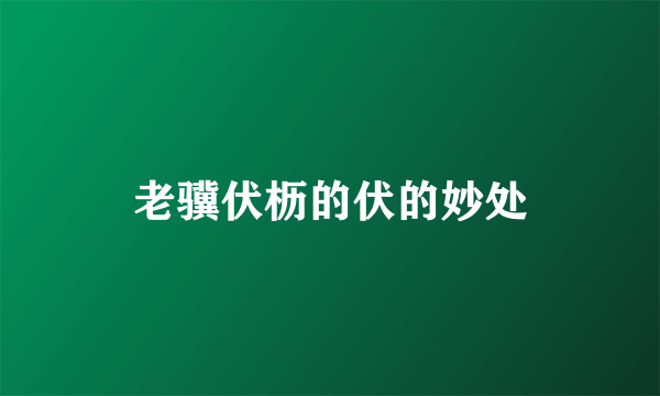 老骥伏枥的伏的妙处