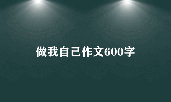 做我自己作文600字