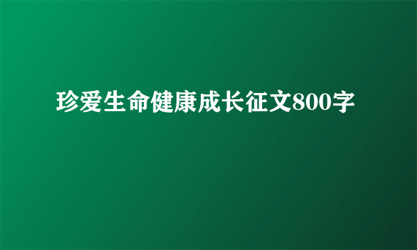 珍爱生命健康成长征文800字