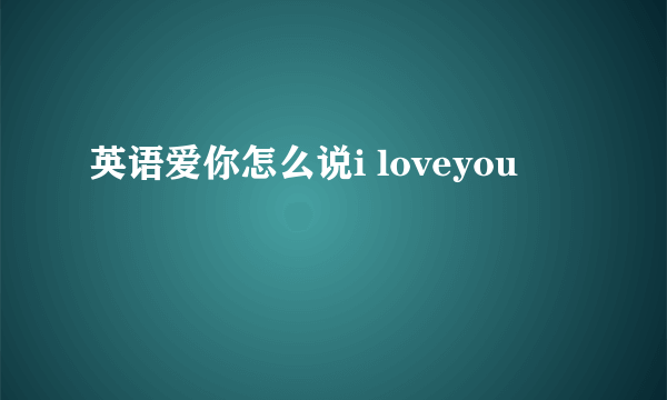 英语爱你怎么说i loveyou