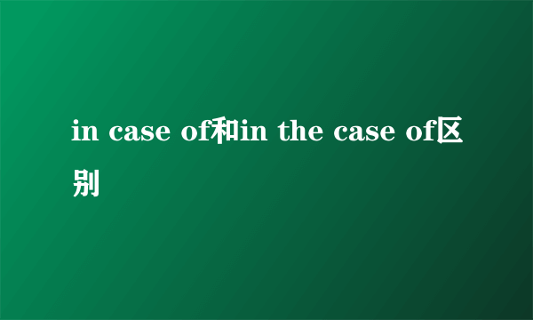 in case of和in the case of区别