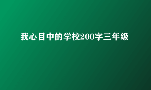 我心目中的学校200字三年级