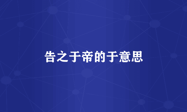 告之于帝的于意思