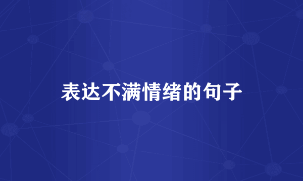 表达不满情绪的句子