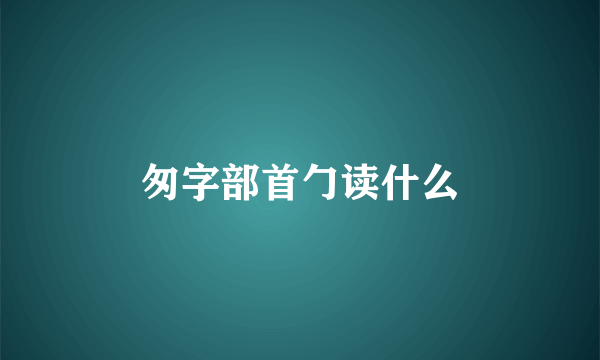 匆字部首勹读什么
