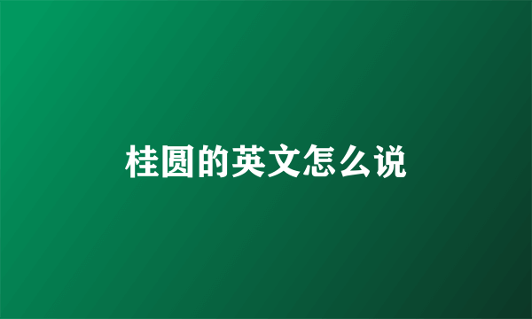 桂圆的英文怎么说