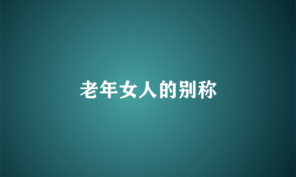 老年女人的别称