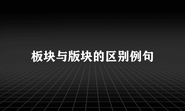 板块与版块的区别例句