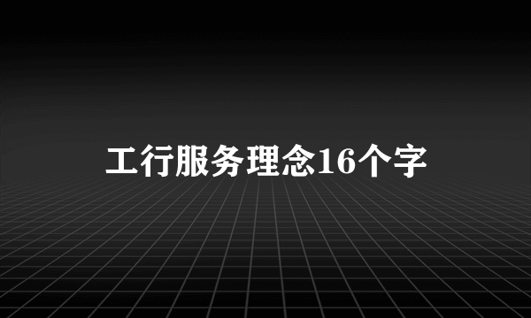 工行服务理念16个字