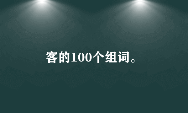 客的100个组词。
