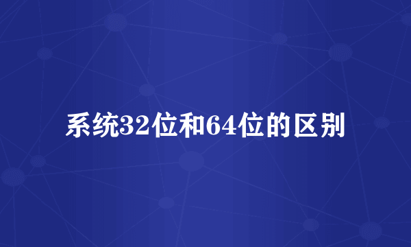 系统32位和64位的区别