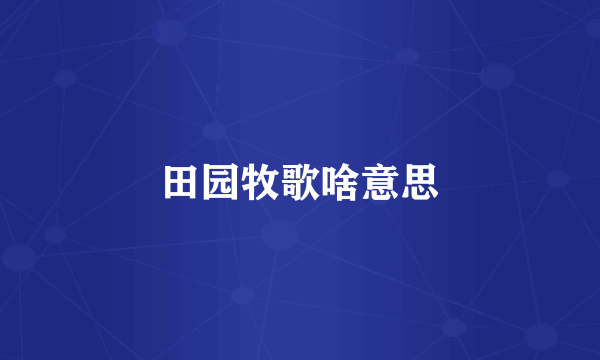 田园牧歌啥意思