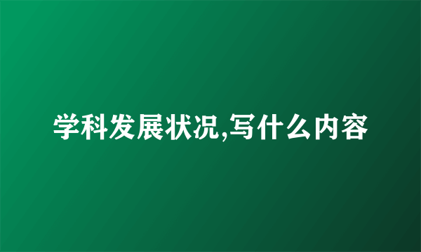 学科发展状况,写什么内容