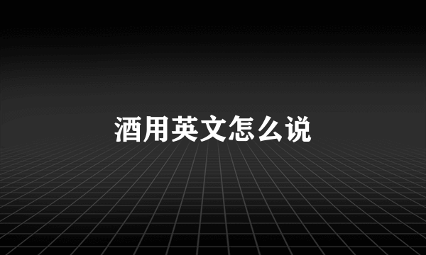 酒用英文怎么说