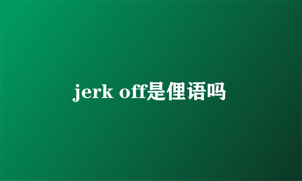 jerk off是俚语吗