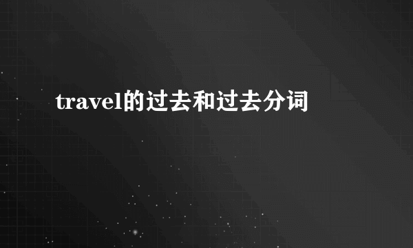 travel的过去和过去分词