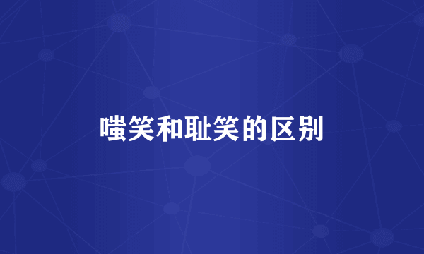 嗤笑和耻笑的区别