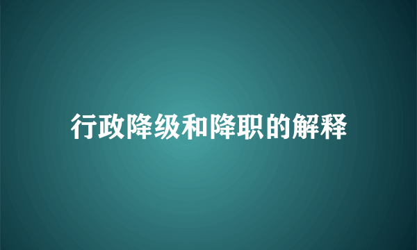 行政降级和降职的解释