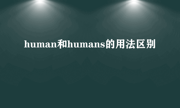 human和humans的用法区别