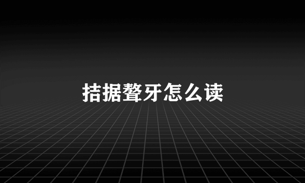 拮据聱牙怎么读