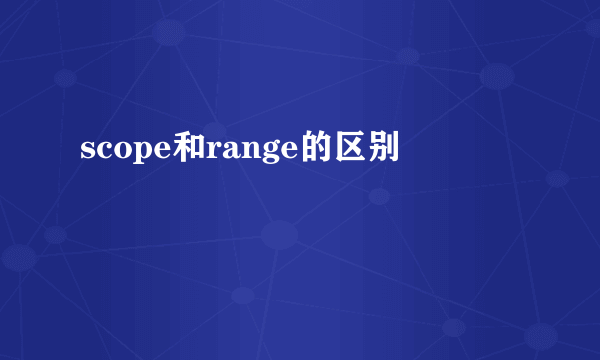 scope和range的区别