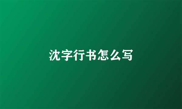 沈字行书怎么写