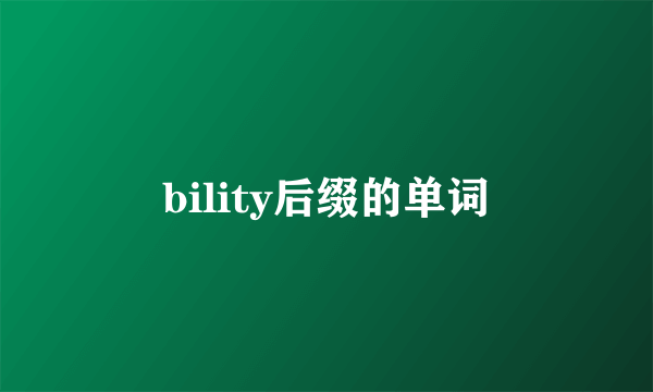 bility后缀的单词