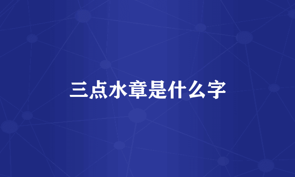 三点水章是什么字
