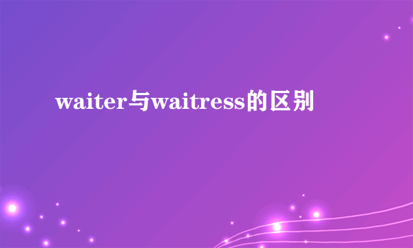 waiter与waitress的区别