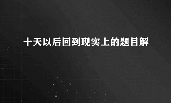 十天以后回到现实上的题目解