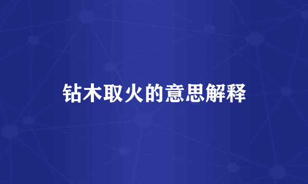 钻木取火的意思解释