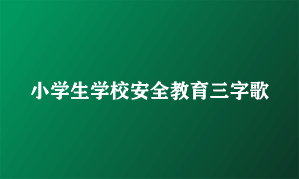 小学生学校安全教育三字歌